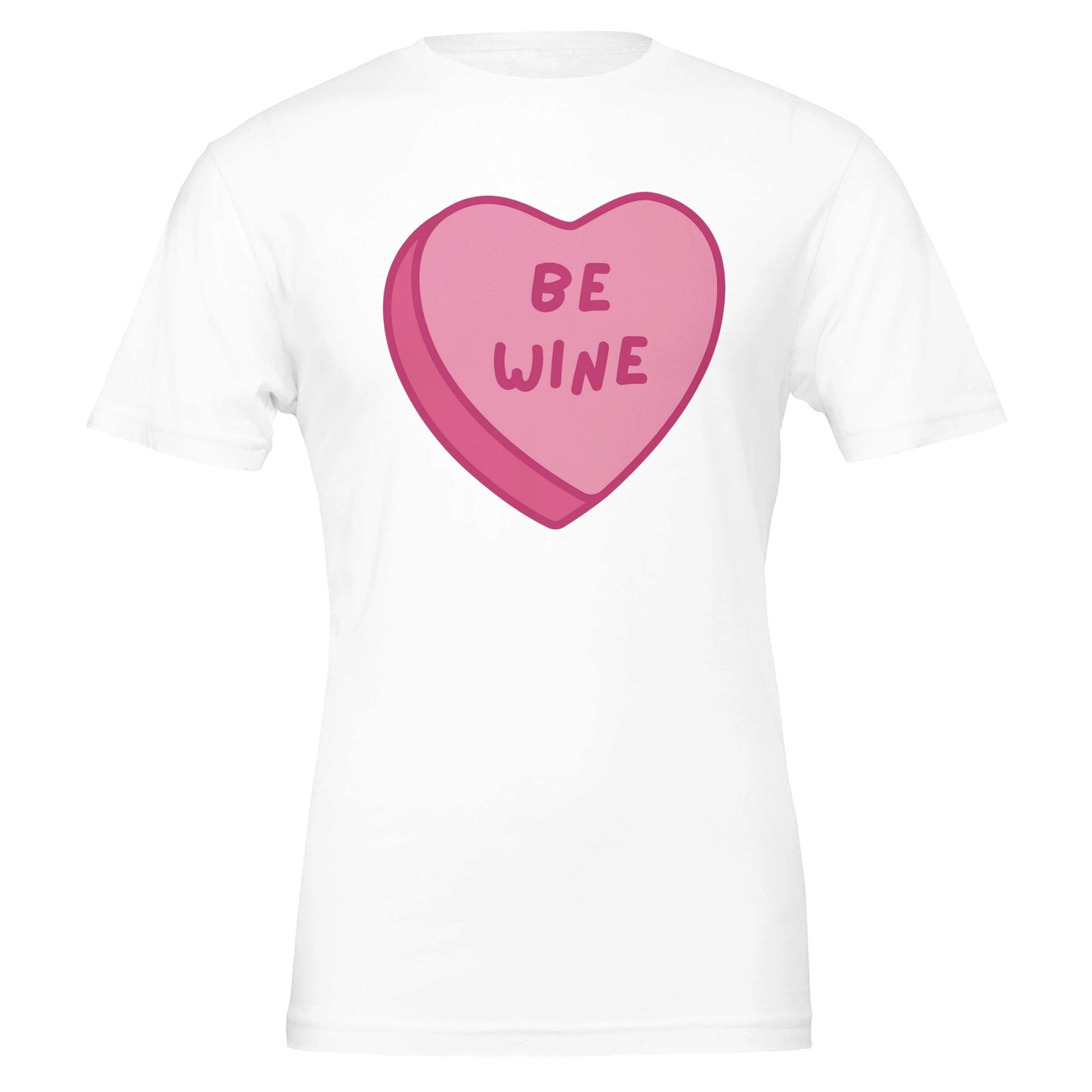 White T-shirt with a pink candy heart that says "Be Wine," perfect for wine lovers and Valentine's Day celebrations.